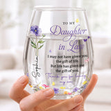 To My Daughter In Law Life Has Given Me The Gift Of You Flowers - Personalized Stemless Wine Glass - DILA120_WIGL