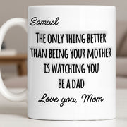 The Only Thing Better Than Being Your Mother Watching You Be A Dad - Personalized Custom Coffee Mug - SON154_MG