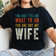 You Can't Tell Me What To Do You Are Not My Wife - Personalized Custom Unisex T-shirt, Hoodie - WIF001_BBAS