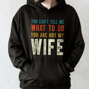 You Can't Tell Me What To Do You Are Not My Wife - Personalized Custom Unisex T-shirt, Hoodie - WIF001_BBAS