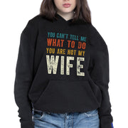You Can't Tell Me What To Do You Are Not My Wife - Personalized Custom Unisex T-shirt, Hoodie - WIF001_BBAS